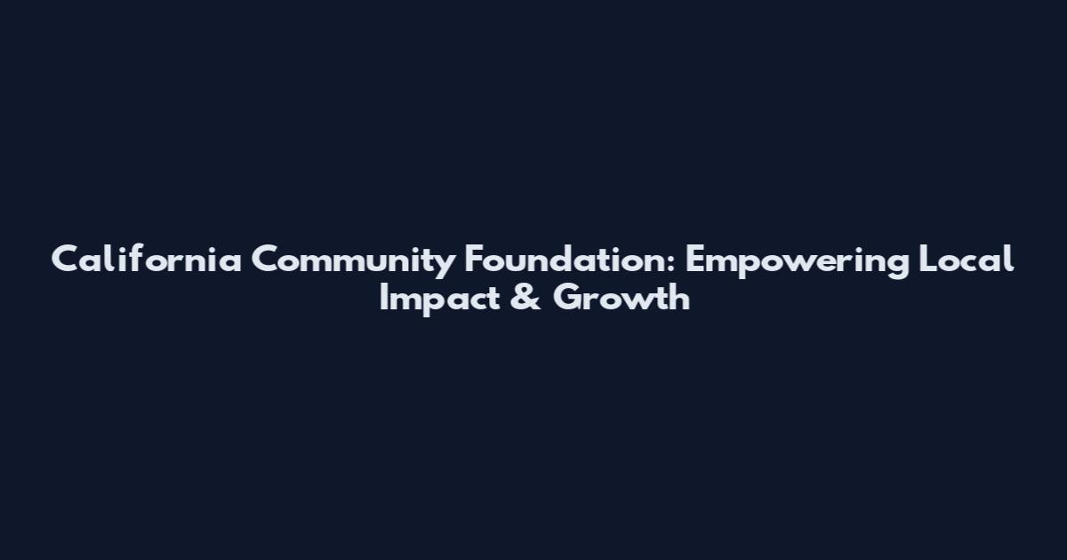 California Community Foundation: Empowering Local Impact & Growth
