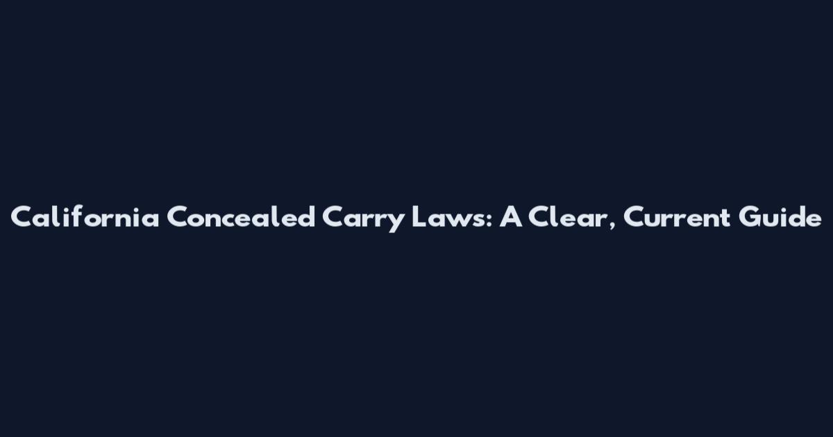 California Concealed Carry Laws: A Clear, Current Guide