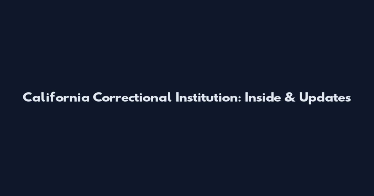 California Correctional Institution: Inside & Updates