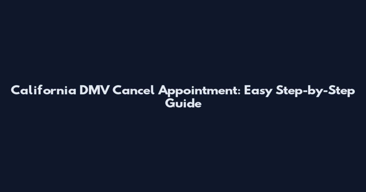 California DMV Cancel Appointment: Easy Step-by-Step Guide