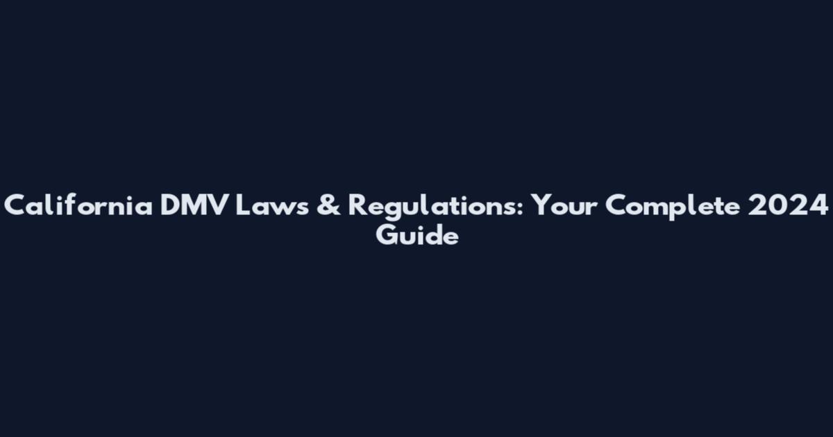 California DMV Laws & Regulations: Your Complete 2024 Guide