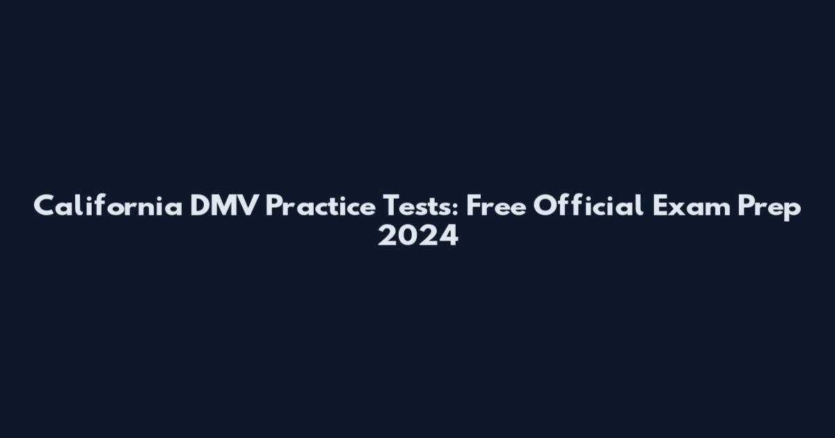 California DMV Practice Tests: Free Official Exam Prep 2024