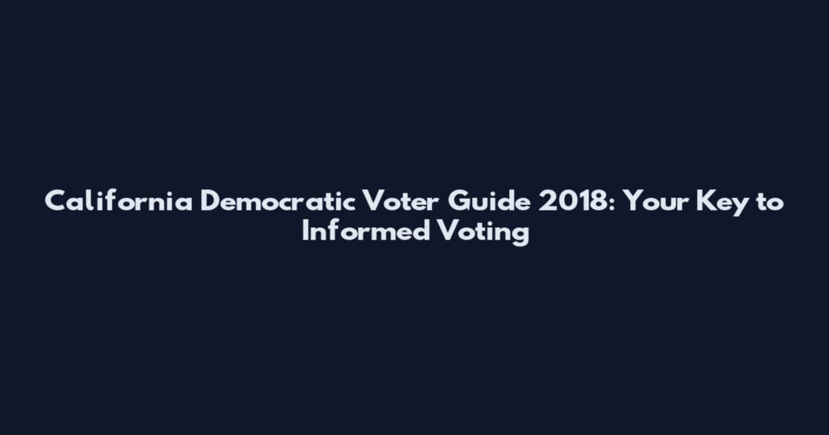 California Democratic Voter Guide 2018: Your Key to Informed Voting