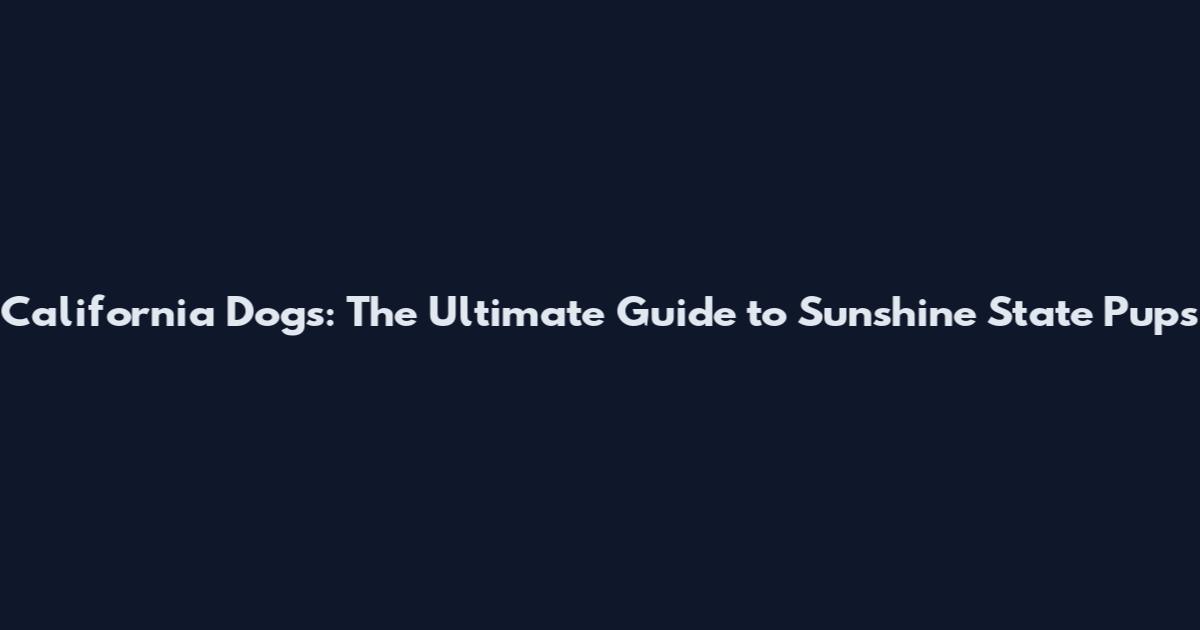 California Dogs: The Ultimate Guide to Sunshine State Pups