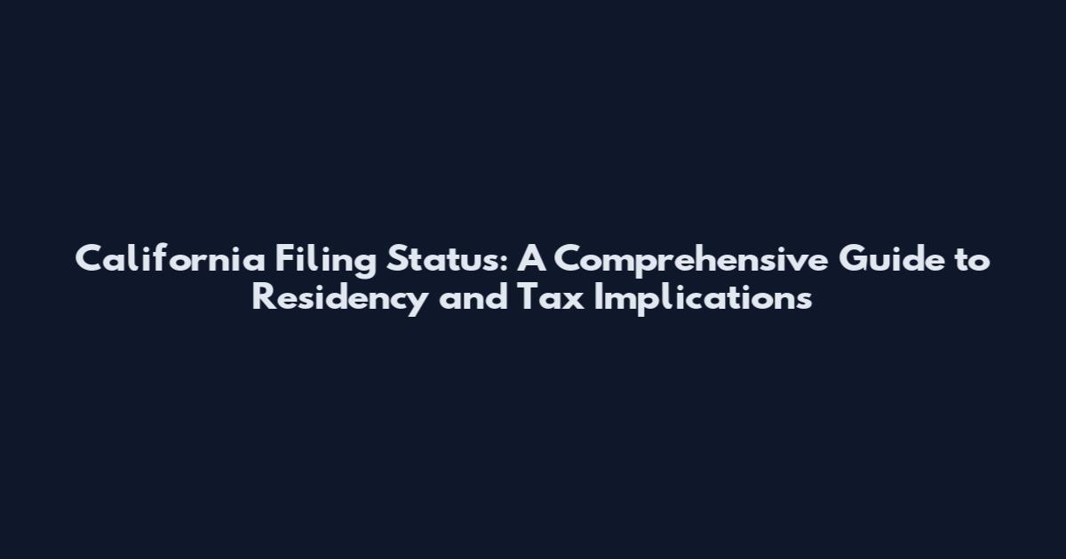 California Filing Status: A Comprehensive Guide to Residency and Tax Implications