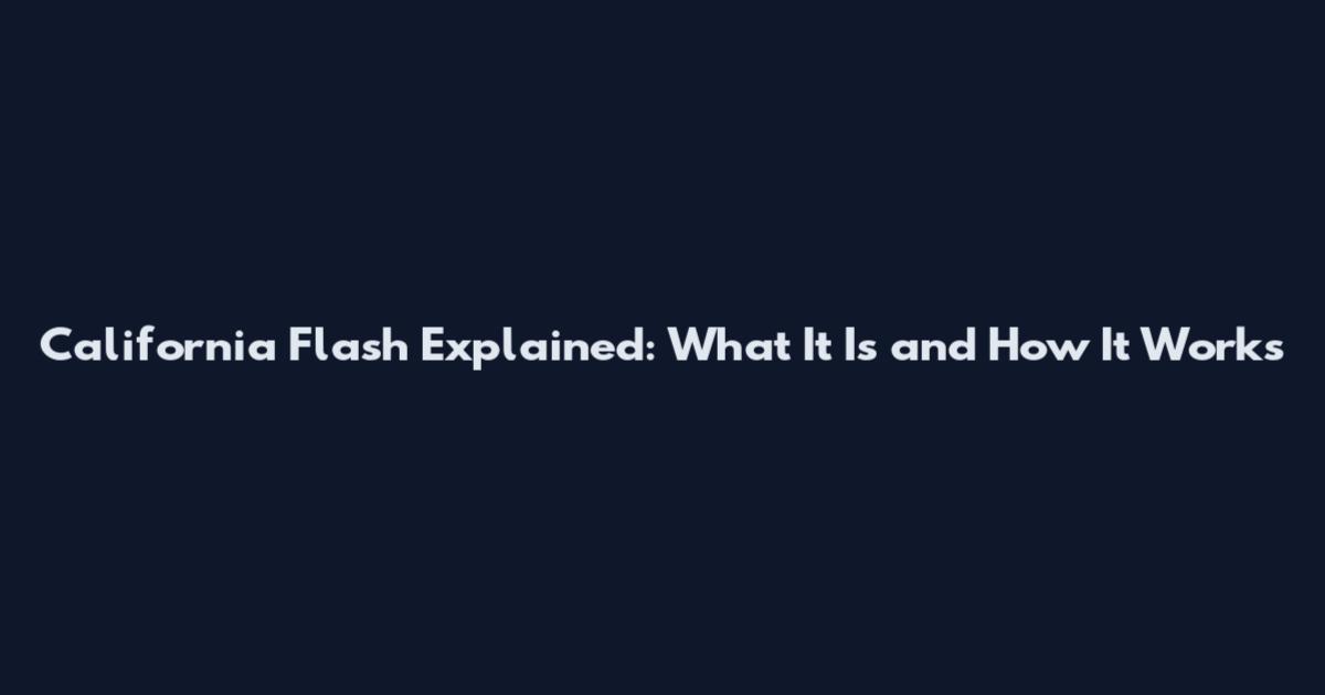 California Flash Explained: What It Is and How It Works