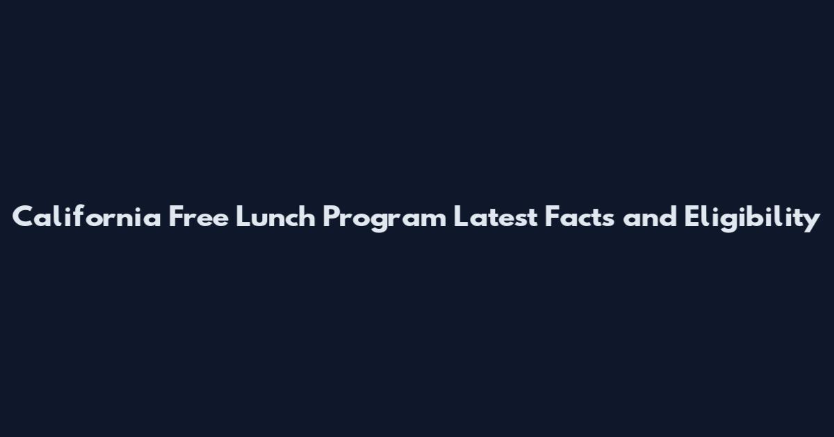 California Free Lunch Program Latest Facts and Eligibility