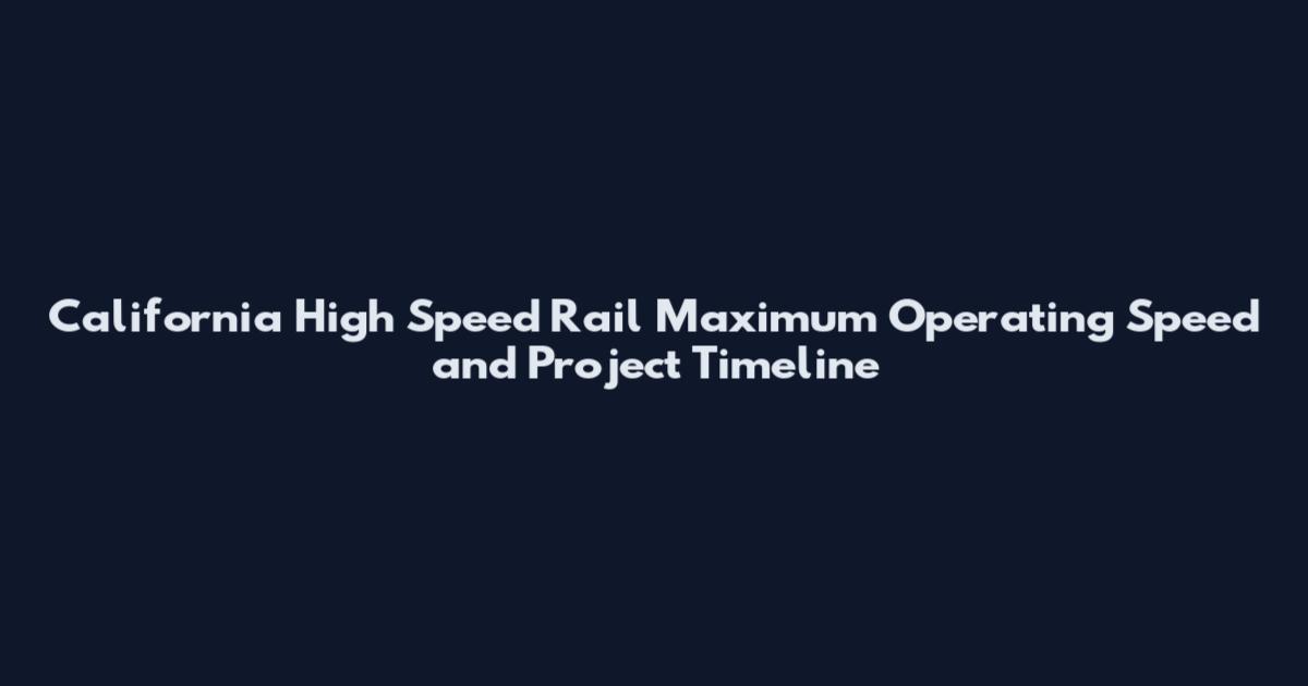 California High Speed Rail Maximum Operating Speed and Project Timeline