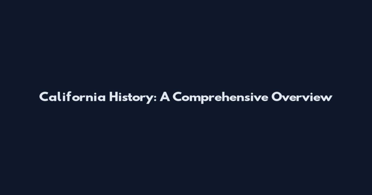 California History: A Comprehensive Overview