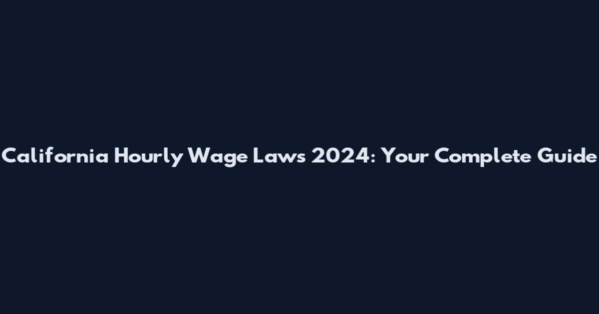 California Hourly Wage Laws 2024: Your Complete Guide