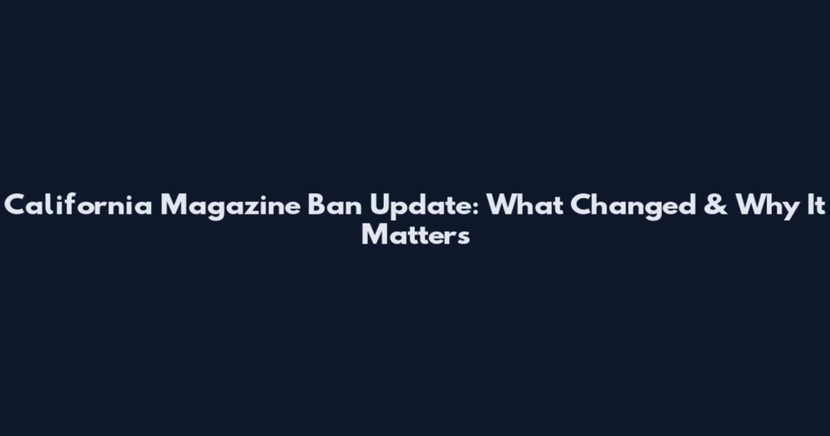 California Magazine Ban Update: What Changed & Why It Matters