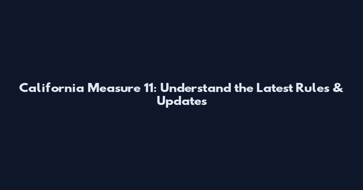 California Measure 11: Understand the Latest Rules & Updates