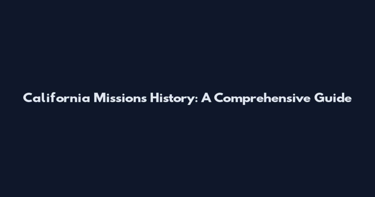 California Missions History: A Comprehensive Guide