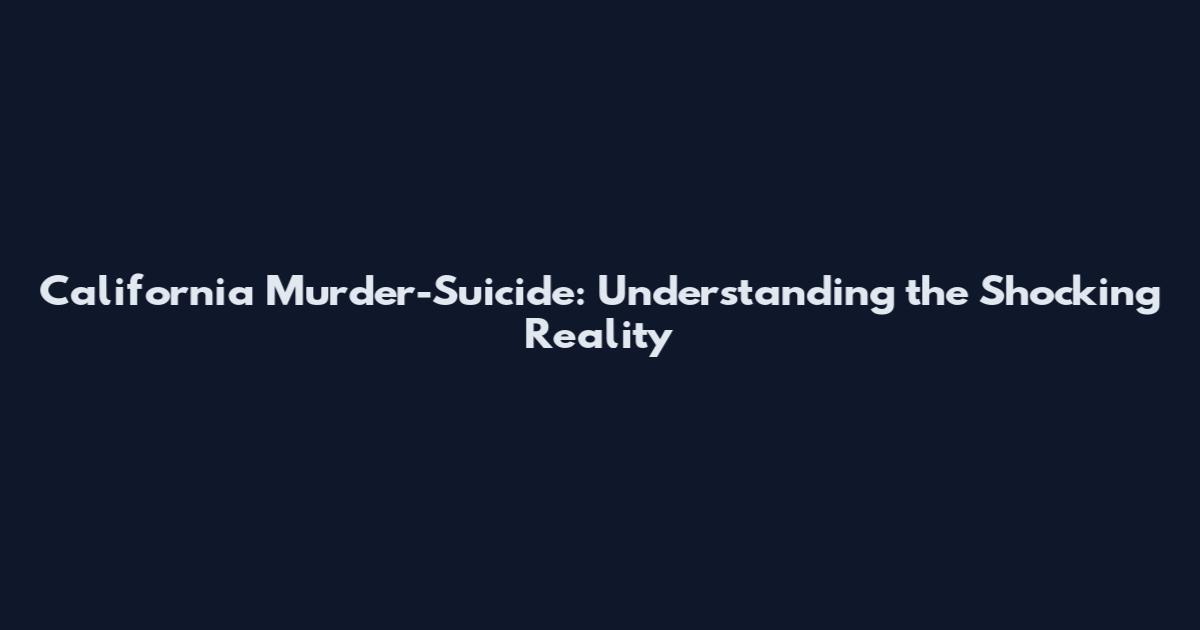 California Murder-Suicide: Understanding the Shocking Reality