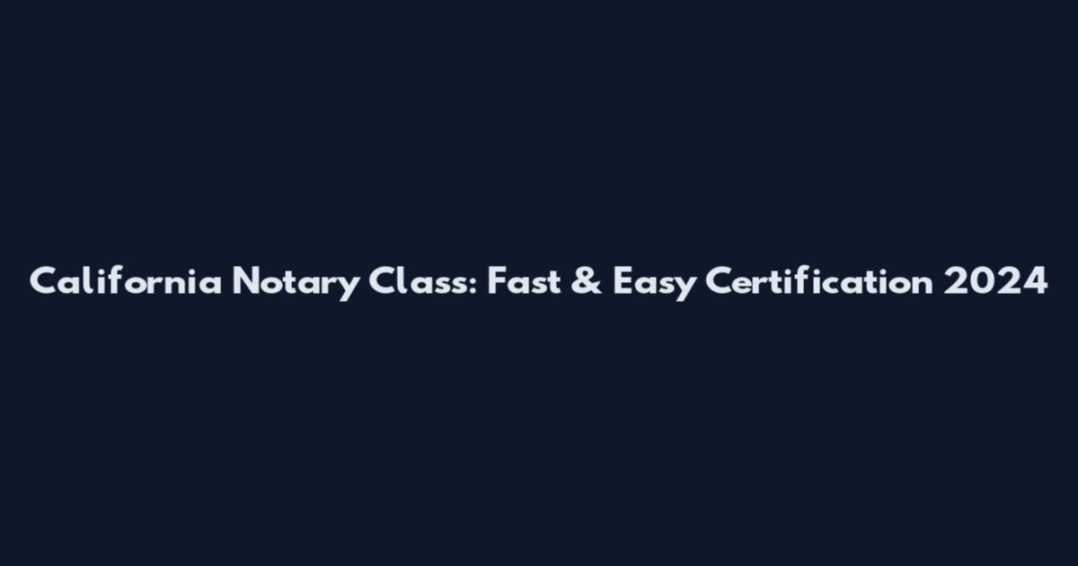 California Notary Class: Fast & Easy Certification 2024