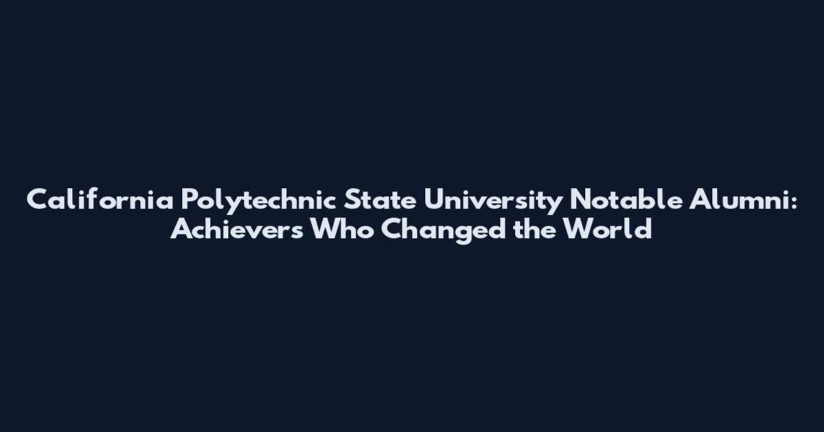 California Polytechnic State University Notable Alumni: Achievers Who Changed the World