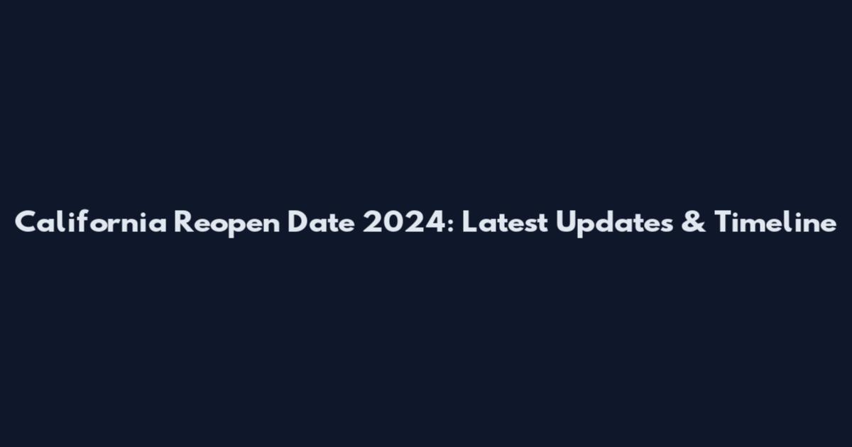 California Reopen Date 2024: Latest Updates & Timeline