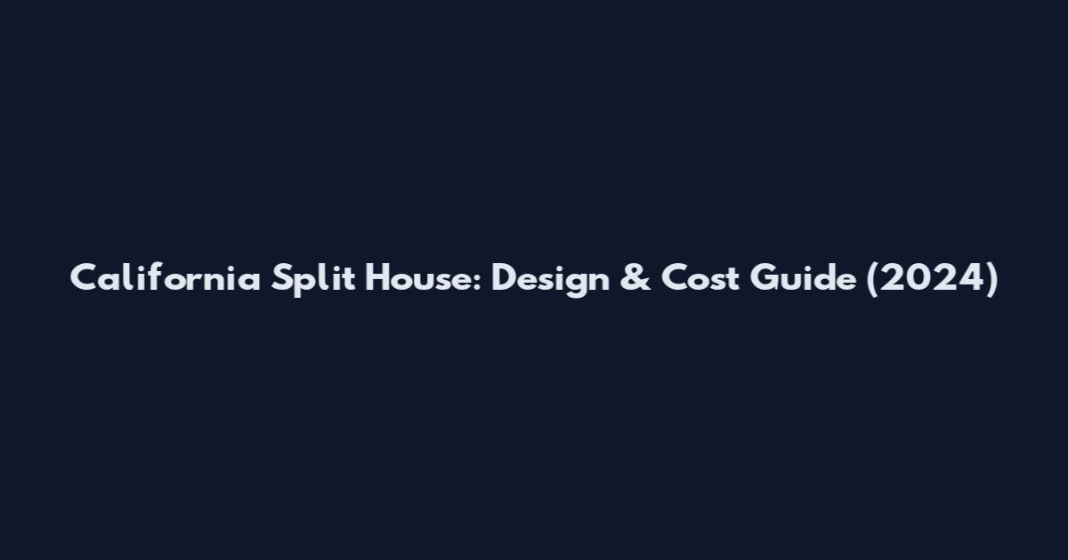 California Split House: Design & Cost Guide (2024)