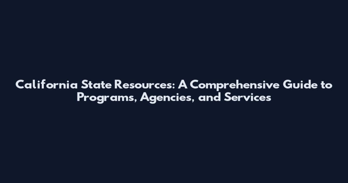 California State Resources: A Comprehensive Guide to Programs, Agencies, and Services