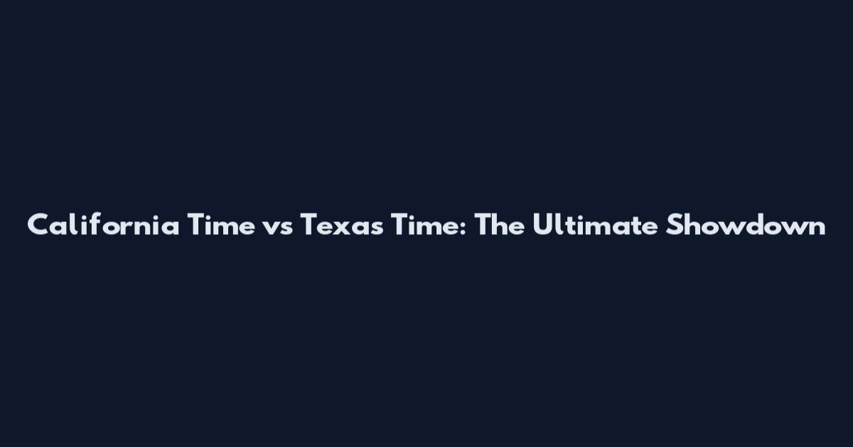 California Time vs Texas Time: The Ultimate Showdown