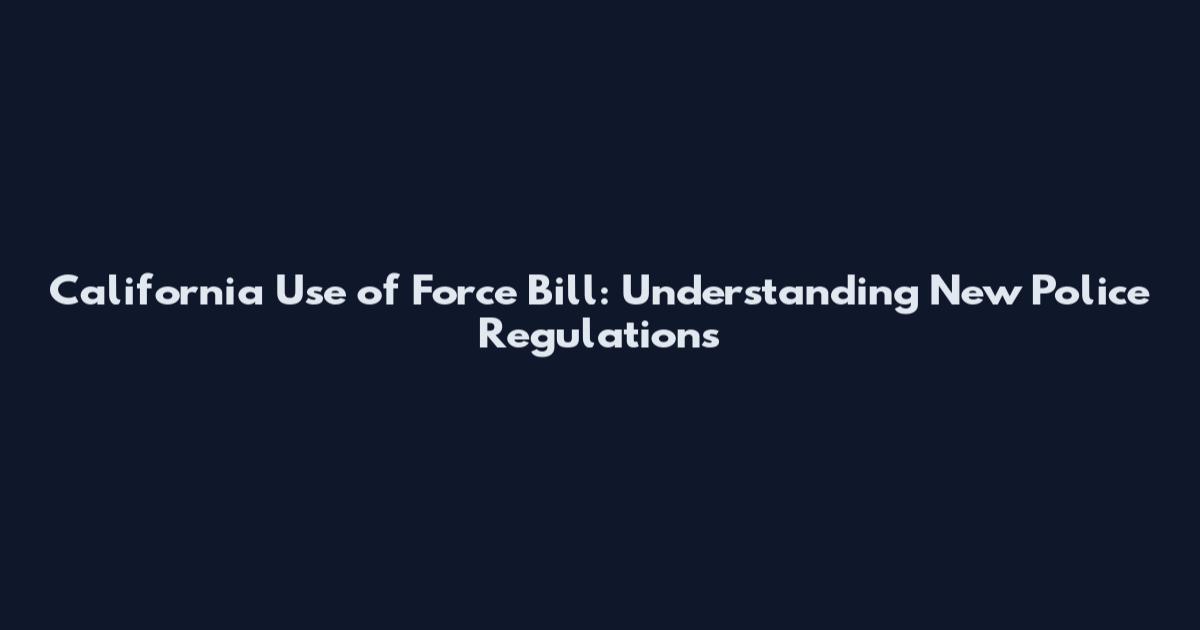 California Use of Force Bill: Understanding New Police Regulations