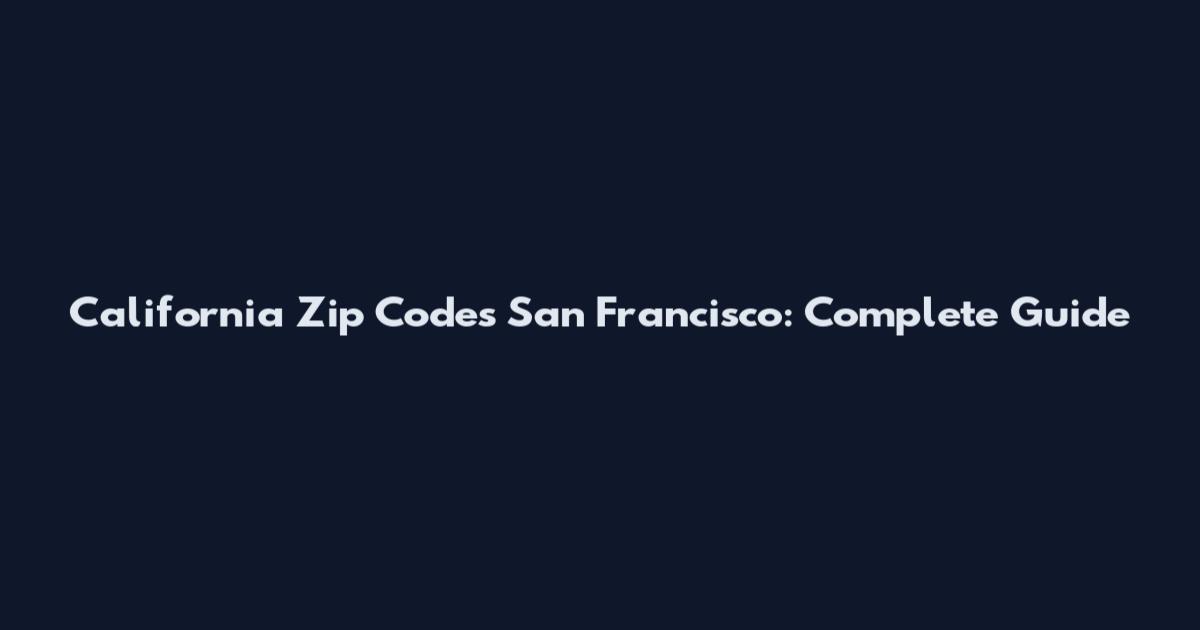 California Zip Codes San Francisco: Complete Guide