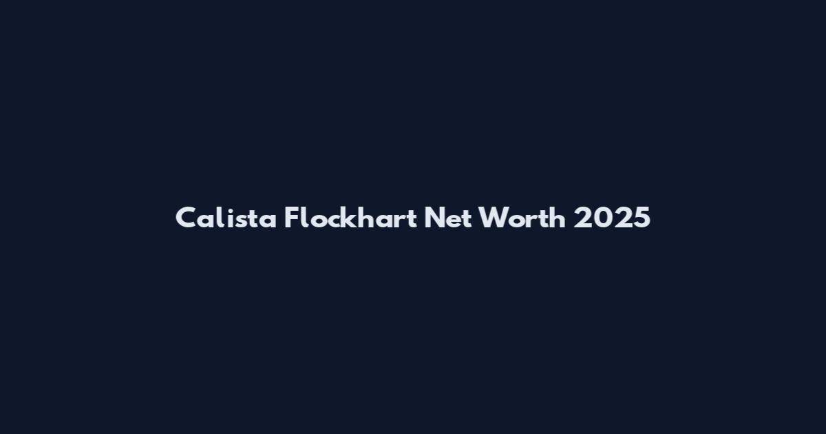 Calista Flockhart Net Worth 2025