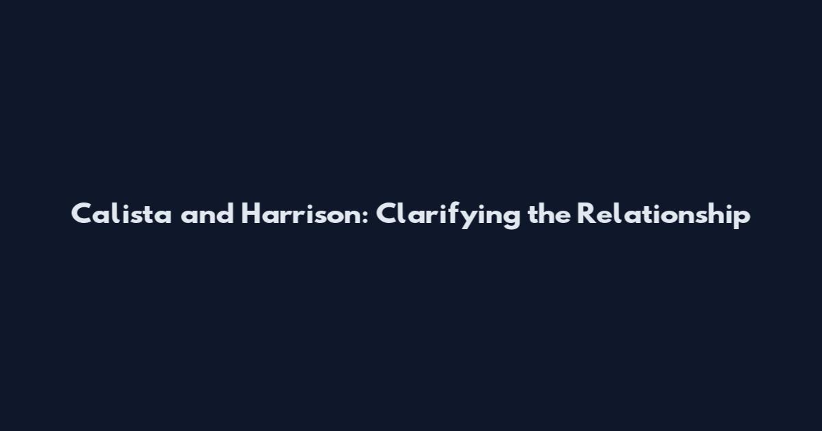 Calista and Harrison: Clarifying the Relationship