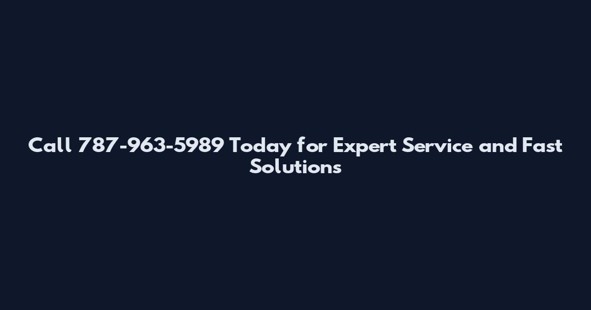 Call 787-963-5989 Today for Expert Service and Fast Solutions