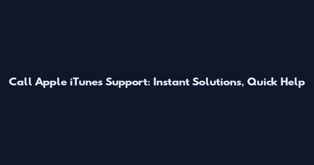 Call Apple iTunes Support: Instant Solutions, Quick Help