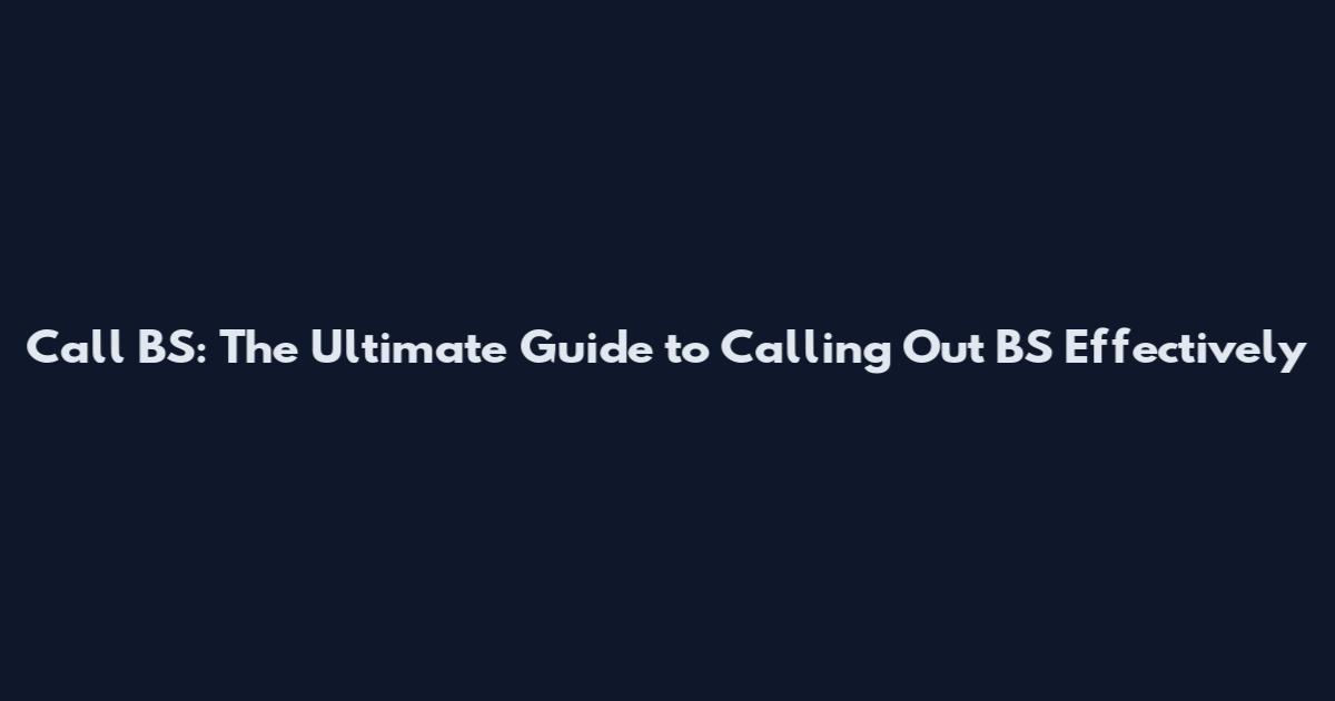 Call BS: The Ultimate Guide to Calling Out BS Effectively