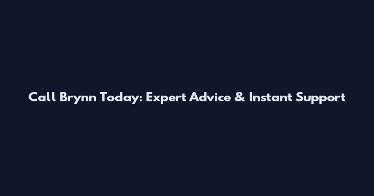 Call Brynn Today: Expert Advice & Instant Support