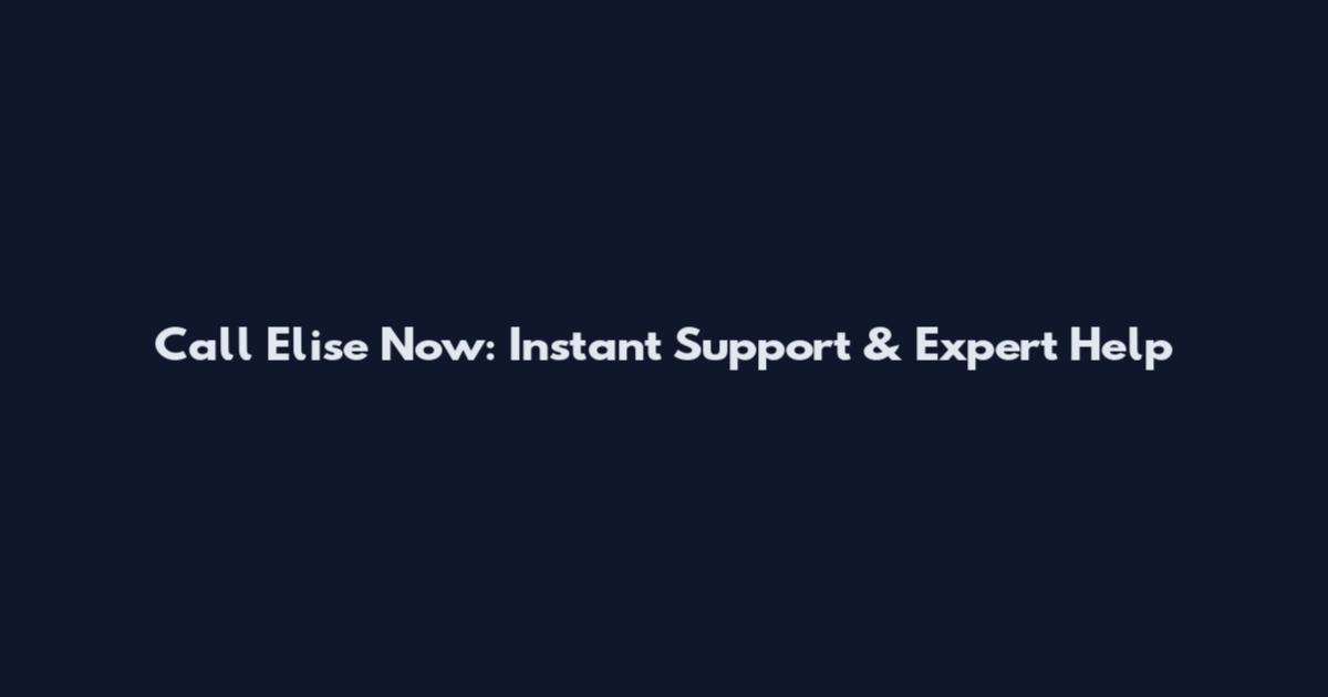 Call Elise Now: Instant Support & Expert Help