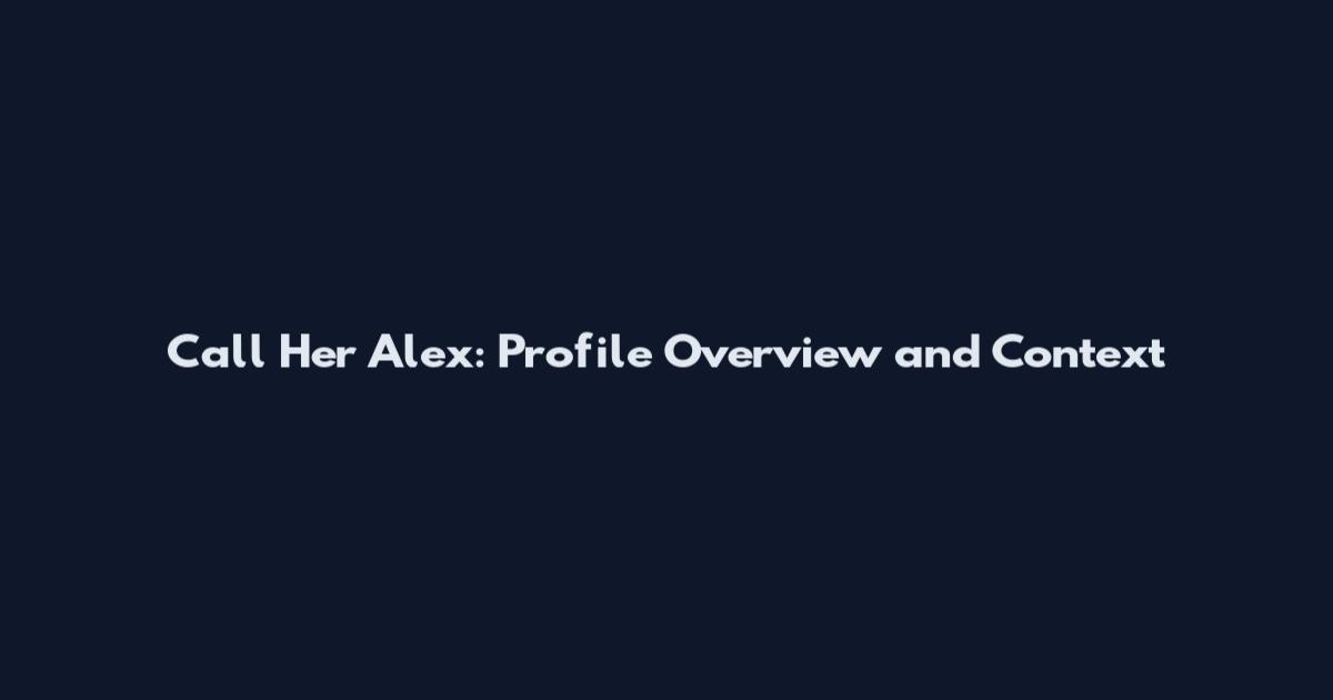 Call Her Alex: Profile Overview and Context