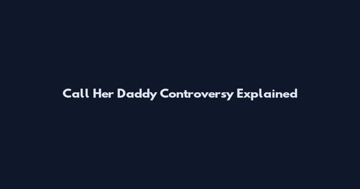 Call Her Daddy Controversy Explained