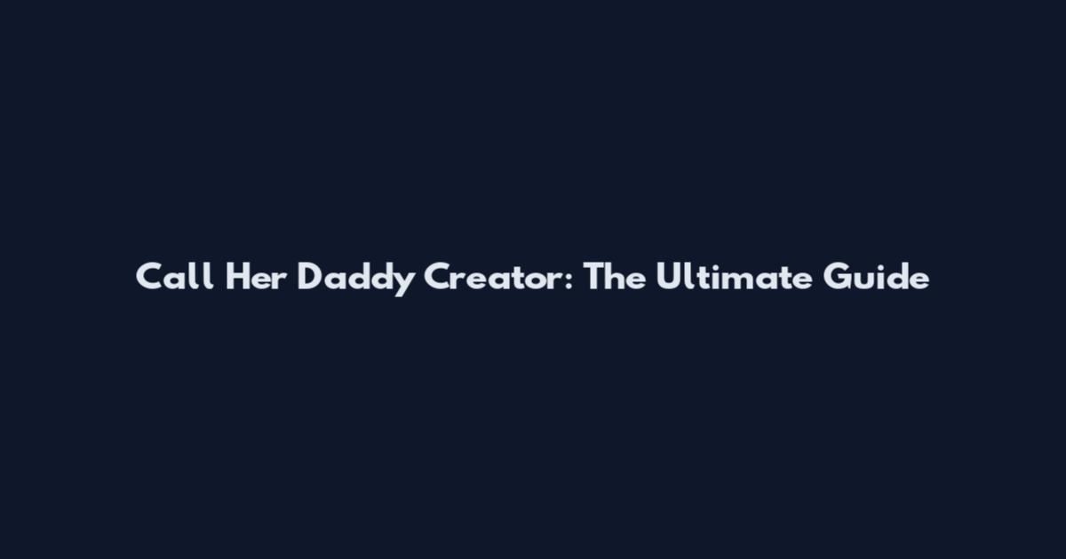 Call Her Daddy Creator: The Ultimate Guide
