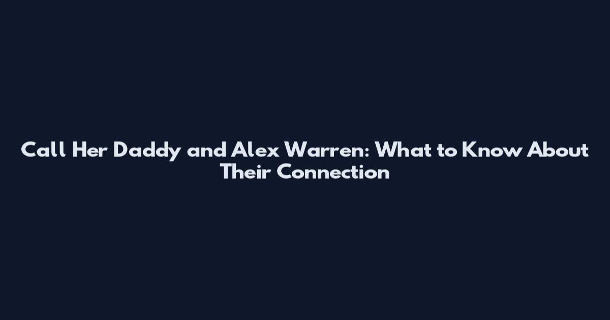Call Her Daddy and Alex Warren: What to Know About Their Connection