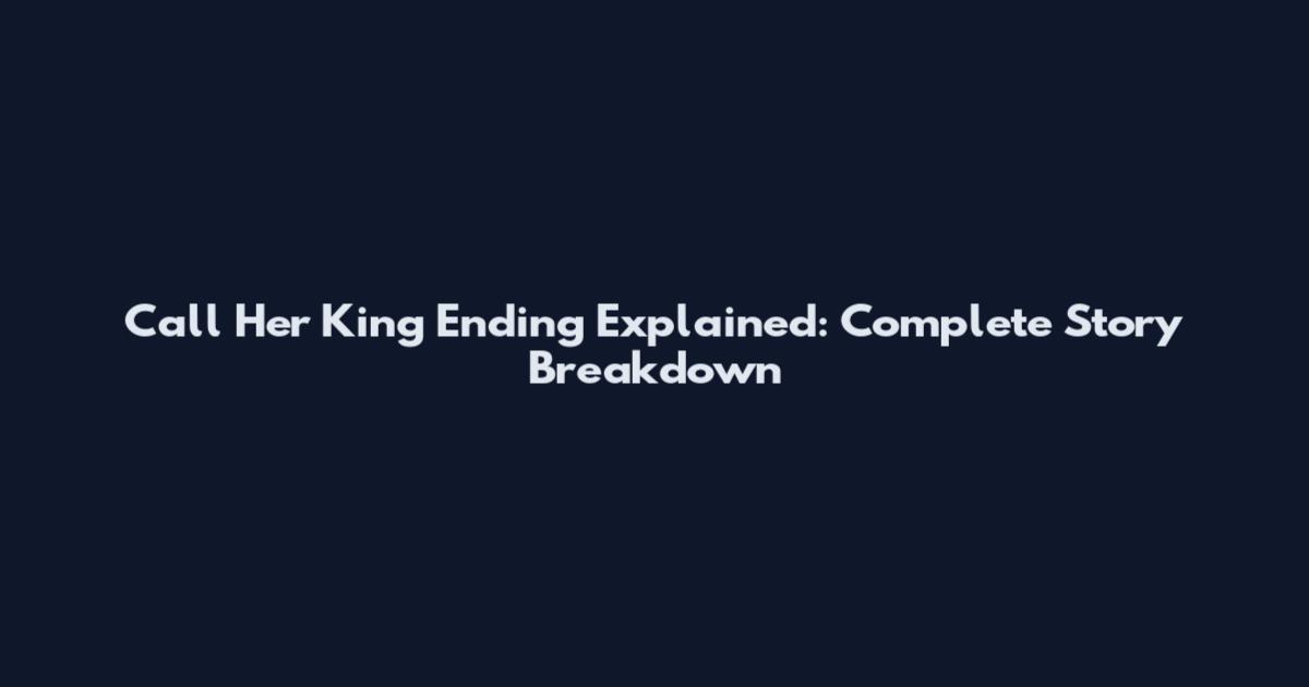 Call Her King Ending Explained: Complete Story Breakdown