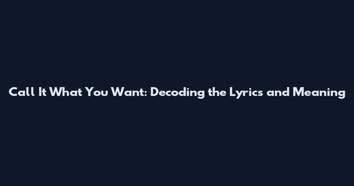 Call It What You Want: Decoding the Lyrics and Meaning