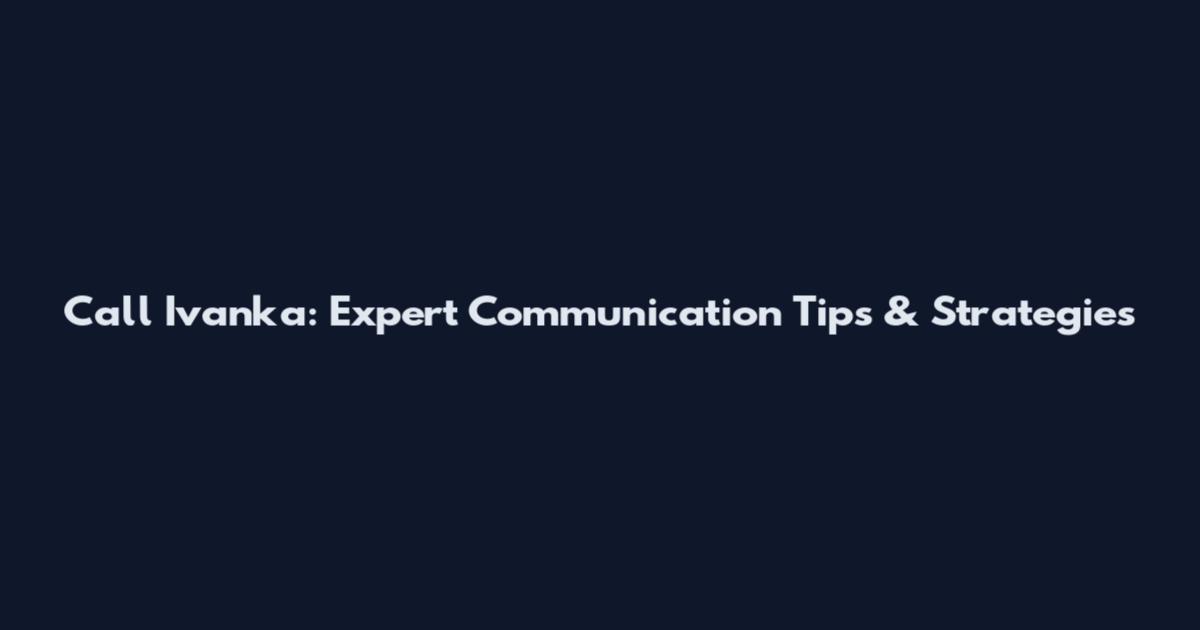 Call Ivanka: Expert Communication Tips & Strategies