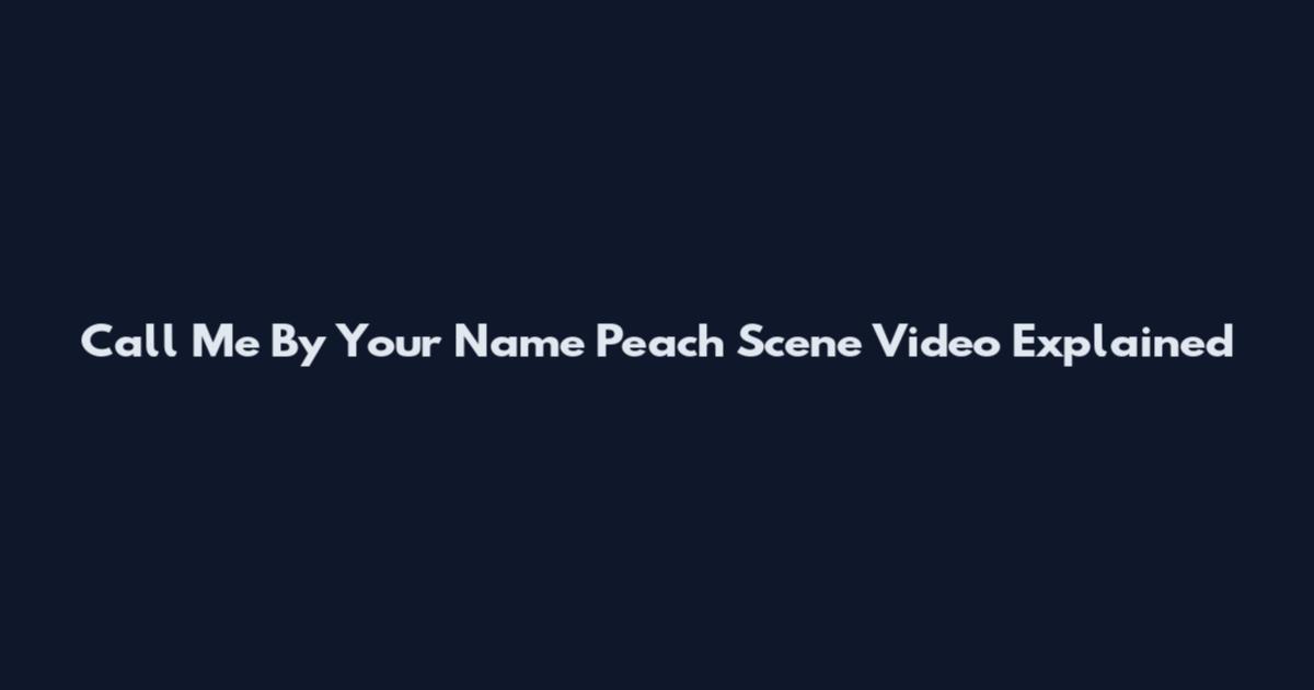 Call Me By Your Name Peach Scene Video Explained