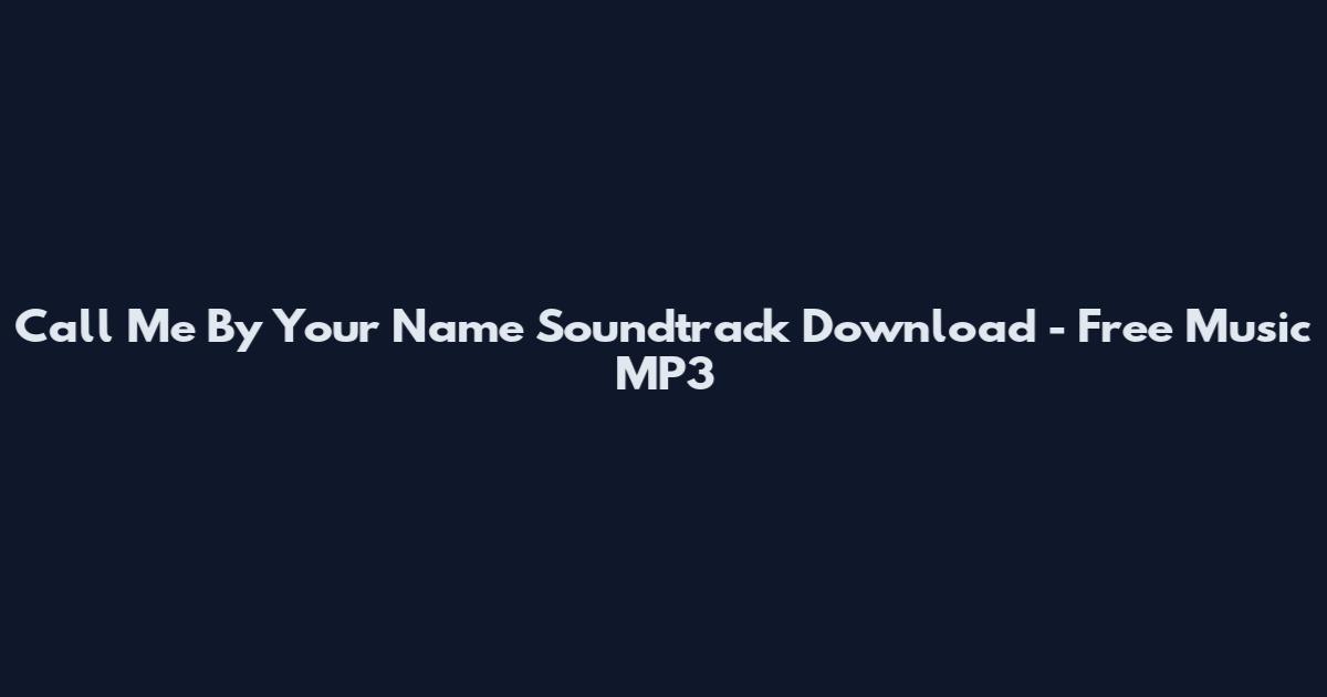Call Me By Your Name Soundtrack Download - Free Music MP3