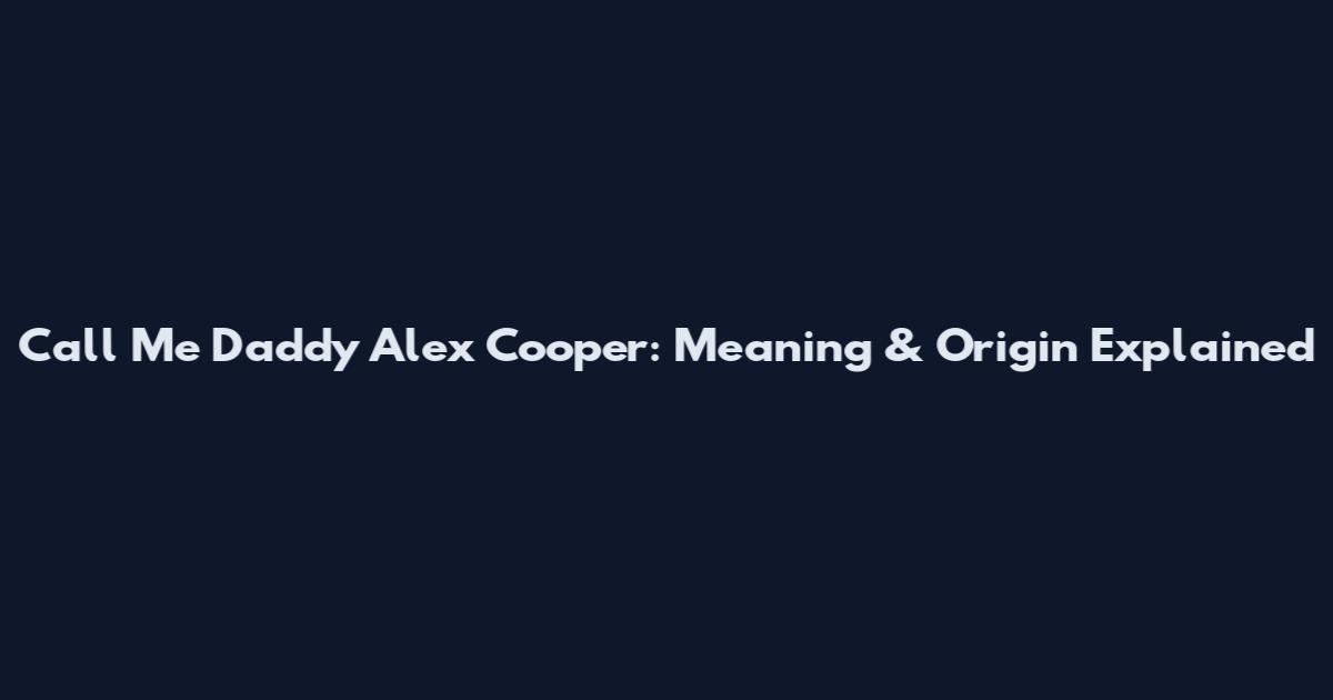 Call Me Daddy Alex Cooper: Meaning & Origin Explained