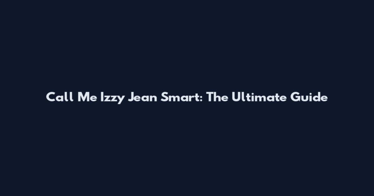 Call Me Izzy Jean Smart: The Ultimate Guide