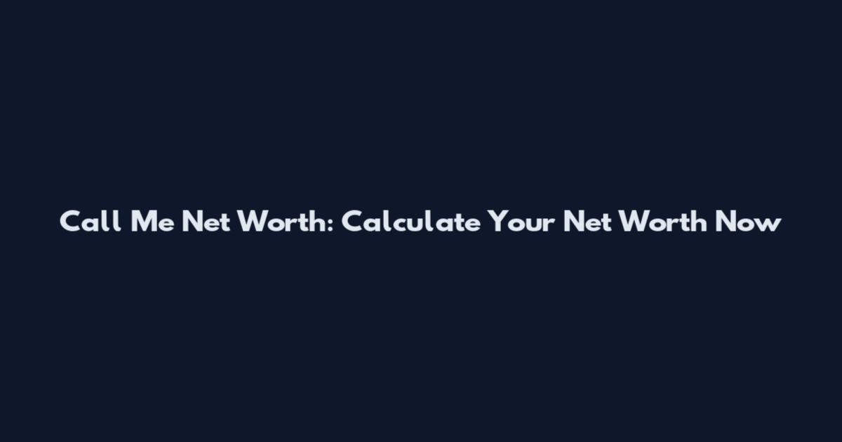 Call Me Net Worth: Calculate Your Net Worth Now