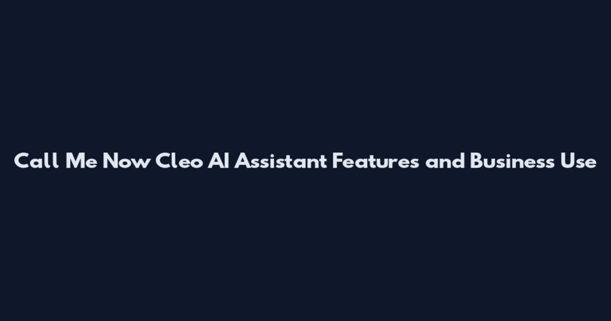 Call Me Now Cleo AI Assistant Features and Business Use