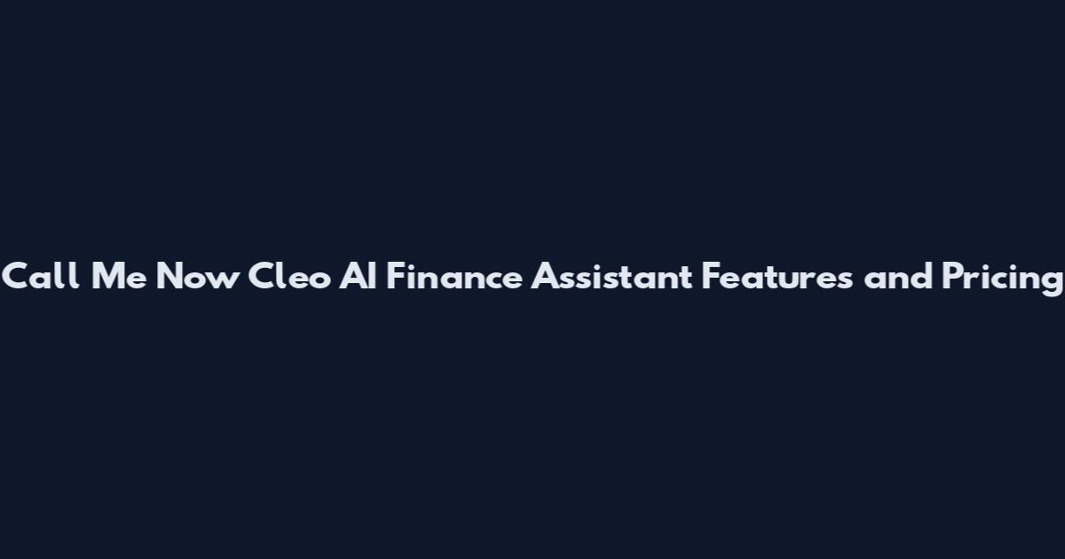 Call Me Now Cleo AI Finance Assistant Features and Pricing