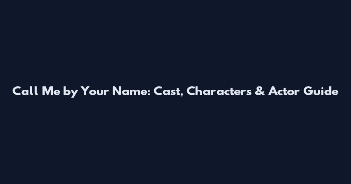 Call Me by Your Name: Cast, Characters & Actor Guide