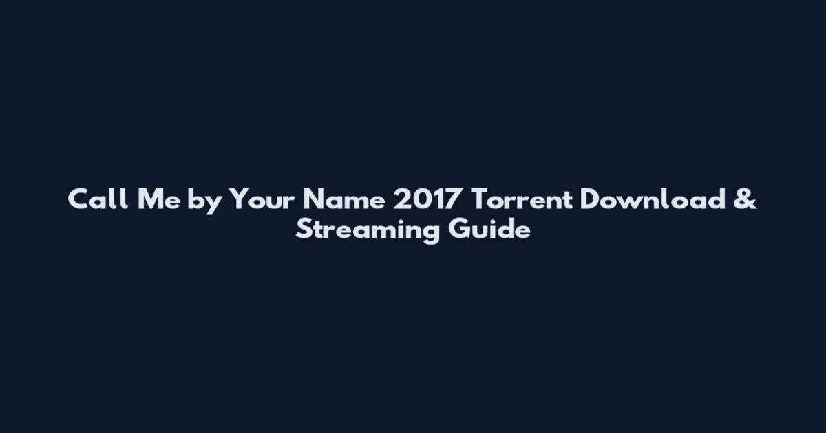 Call Me by Your Name 2017 Torrent Download & Streaming Guide