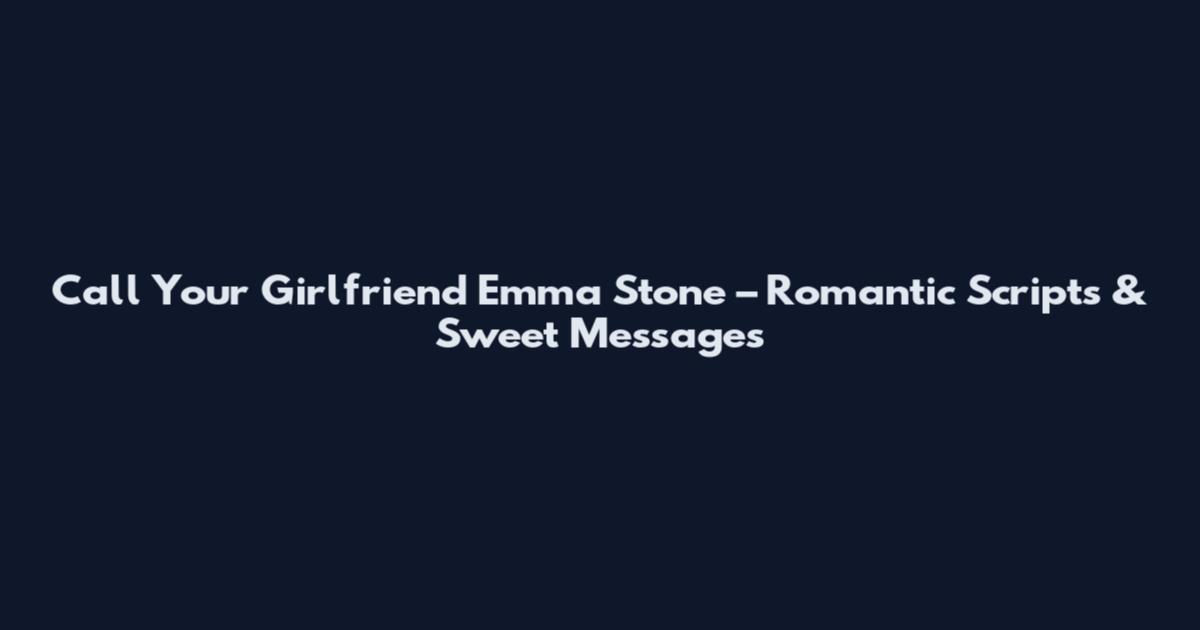 Call Your Girlfriend Emma Stone – Romantic Scripts & Sweet Messages